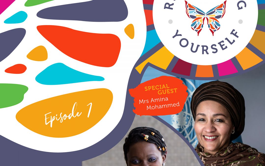 Reinventing Yourself | E7: In Conversation with Amina Mohammed: When Humanity and Leadership Collide